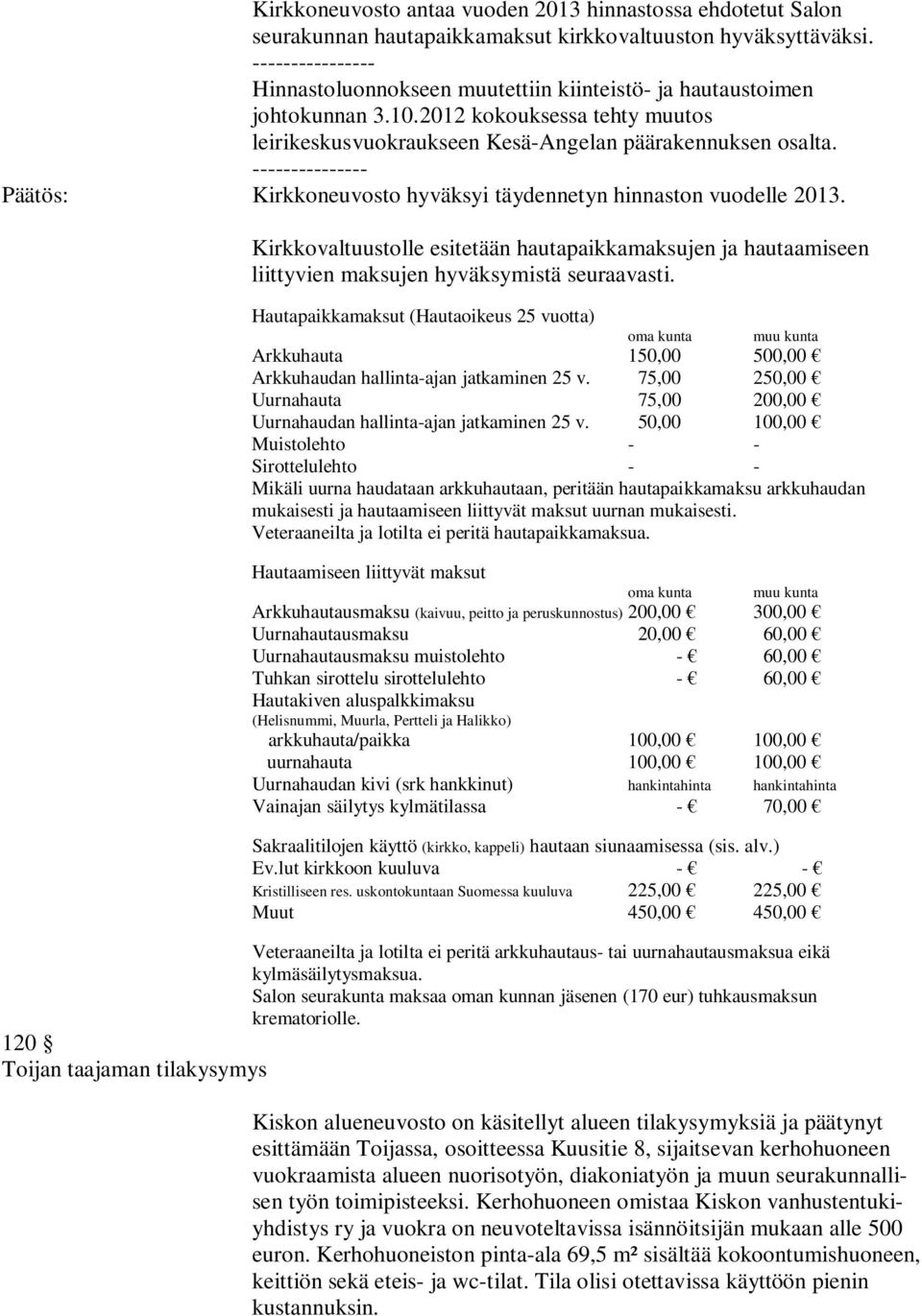 --------------- Kirkkoneuvosto hyväksyi täydennetyn hinnaston vuodelle 2013. Kirkkovaltuustolle esitetään hautapaikkamaksujen ja hautaamiseen liittyvien maksujen hyväksymistä seuraavasti.