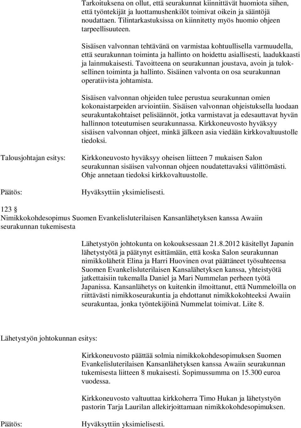 Sisäisen valvonnan tehtävänä on varmistaa kohtuullisella varmuudella, että seurakunnan toiminta ja hallinto on hoidettu asiallisesti, laadukkaasti ja lainmukaisesti.