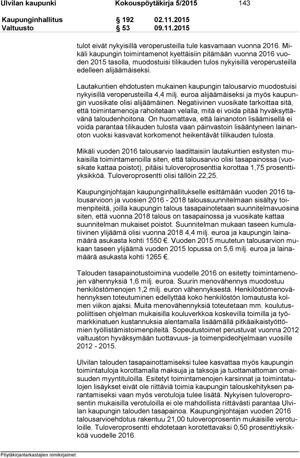 Lautakuntien ehdotusten mukainen kaupungin talousarvio muodostuisi ny kyi sil lä ve ro pe rus teil la 4,4 milj. euroa alijäämäiseksi ja myös kau pungin vuo si ka te olisi alijäämäinen.