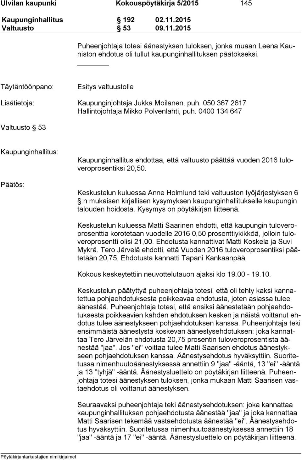 Täytäntöönpano: Esitys valtuustolle Lisätietoja: Kaupunginjohtaja Jukka Moilanen, puh. 050 367 2617 Hallintojohtaja Mikko Polvenlahti, puh.
