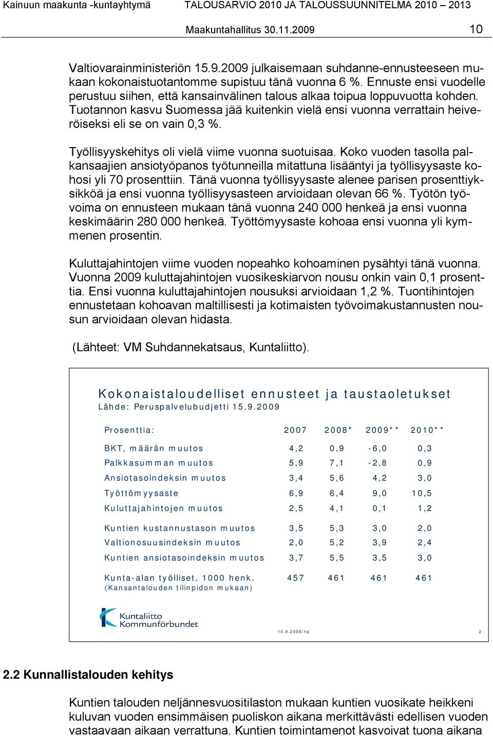 Tuotannon kasvu Suomessa jää kuitenkin vielä ensi vuonna verrattain heiveröiseksi eli se on vain 0,3 %. Työllisyyskehitys oli vielä viime vuonna suotuisaa.