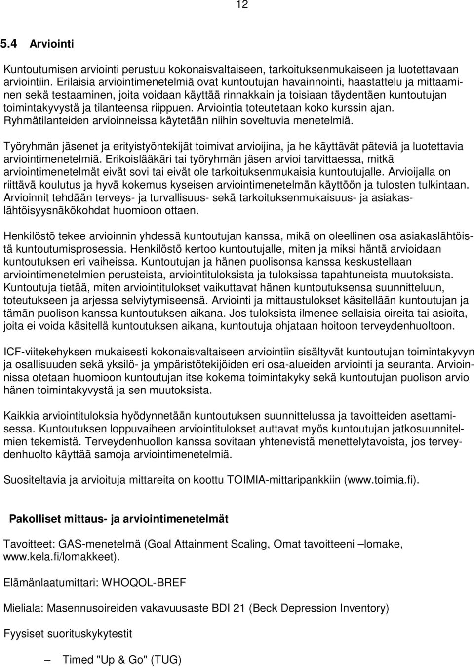 tilanteensa riippuen. Arviointia toteutetaan koko kurssin ajan. Ryhmätilanteiden arvioinneissa käytetään niihin soveltuvia menetelmiä.