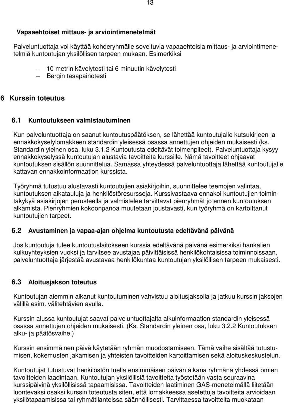 1 Kuntoutukseen valmistautuminen Kun palveluntuottaja on saanut kuntoutuspäätöksen, se lähettää kuntoutujalle kutsukirjeen ja ennakkokyselylomakkeen standardin yleisessä osassa annettujen ohjeiden