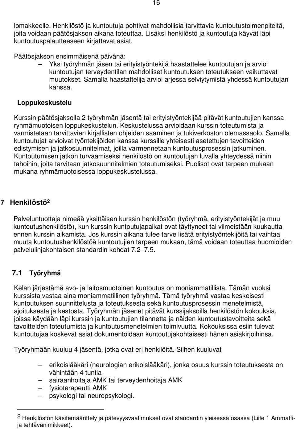 Päätösjakson ensimmäisenä päivänä: Yksi työryhmän jäsen tai erityistyöntekijä haastattelee kuntoutujan ja arvioi kuntoutujan terveydentilan mahdolliset kuntoutuksen toteutukseen vaikuttavat muutokset.