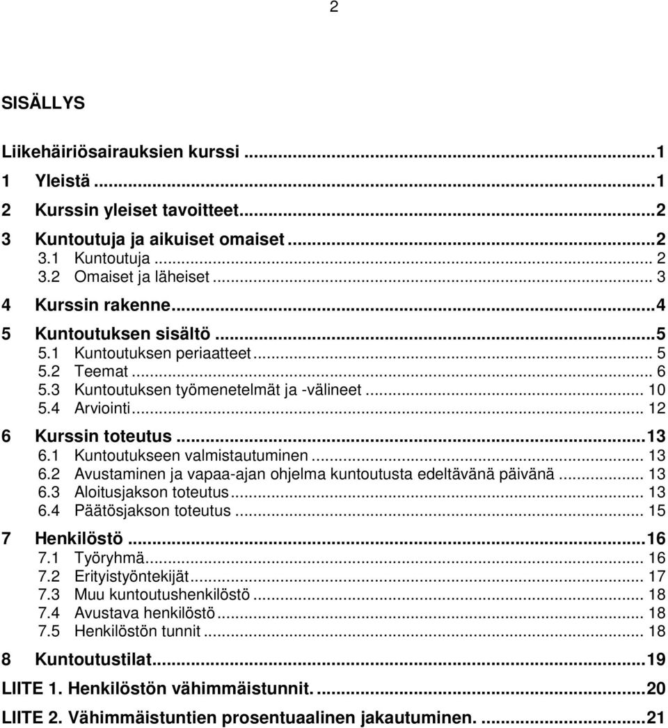 1 Kuntoutukseen valmistautuminen... 13 6.2 Avustaminen ja vapaa-ajan ohjelma kuntoutusta edeltävänä päivänä... 13 6.3 Aloitusjakson toteutus... 13 6.4 Päätösjakson toteutus... 15 7 Henkilöstö... 16 7.