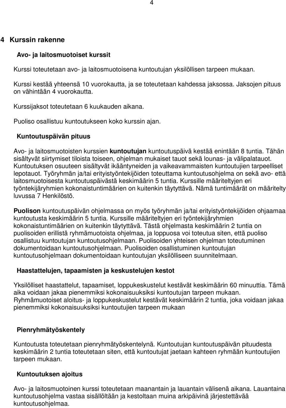 Puoliso osallistuu kuntoutukseen koko kurssin ajan. Kuntoutuspäivän pituus Avo- ja laitosmuotoisten kurssien kuntoutujan kuntoutuspäivä kestää enintään 8 tuntia.