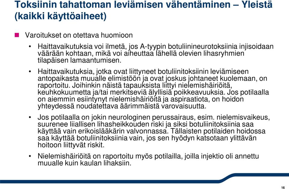 Haittavaikutuksia, jotka ovat liittyneet botuliinitoksiinin leviämiseen antopaikasta muualle elimistöön ja ovat joskus johtaneet kuolemaan, on raportoitu.