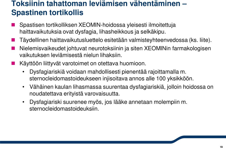 Nielemisvaikeudet johtuvat neurotoksiinin ja siten XEOMINin farmakologisen vaikutuksen leviämisestä nielun lihaksiin. Käyttöön liittyvät varotoimet on otettava huomioon.