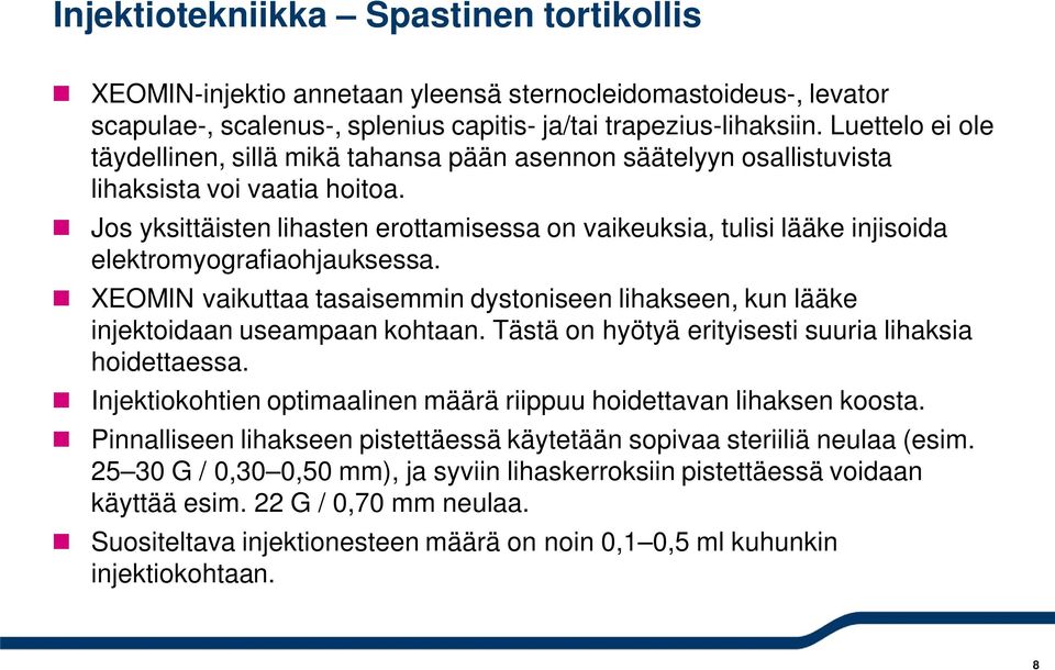 Jos yksittäisten lihasten erottamisessa on vaikeuksia, tulisi lääke injisoida elektromyografiaohjauksessa. XEOMIN vaikuttaa tasaisemmin dystoniseen lihakseen, kun lääke injektoidaan useampaan kohtaan.