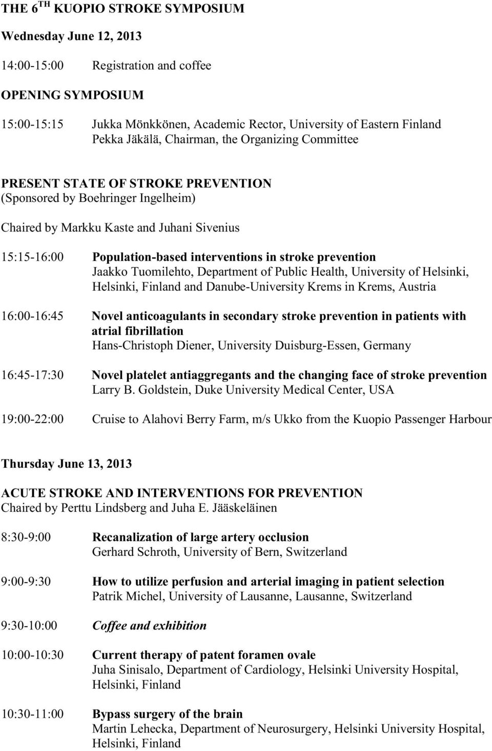 interventions in stroke prevention Jaakko Tuomilehto, Department of Public Health, University of Helsinki, Helsinki, Finland and Danube-University Krems in Krems, Austria 16:00-16:45 Novel