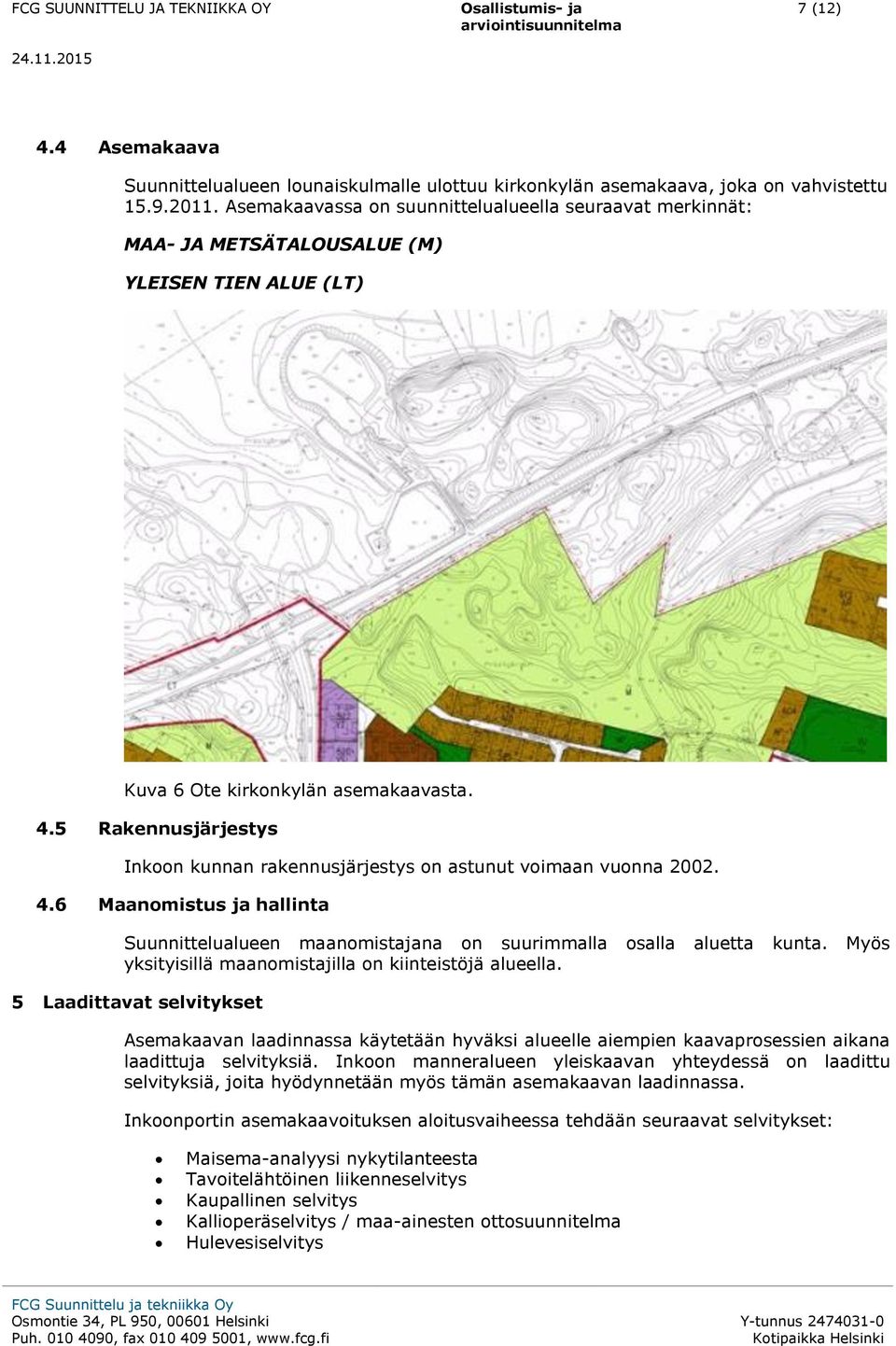 5 Rakennusjärjestys Inkoon kunnan rakennusjärjestys on astunut voimaan vuonna 2002. 4.6 Maanomistus ja hallinta Suunnittelualueen maanomistajana on suurimmalla osalla aluetta kunta.