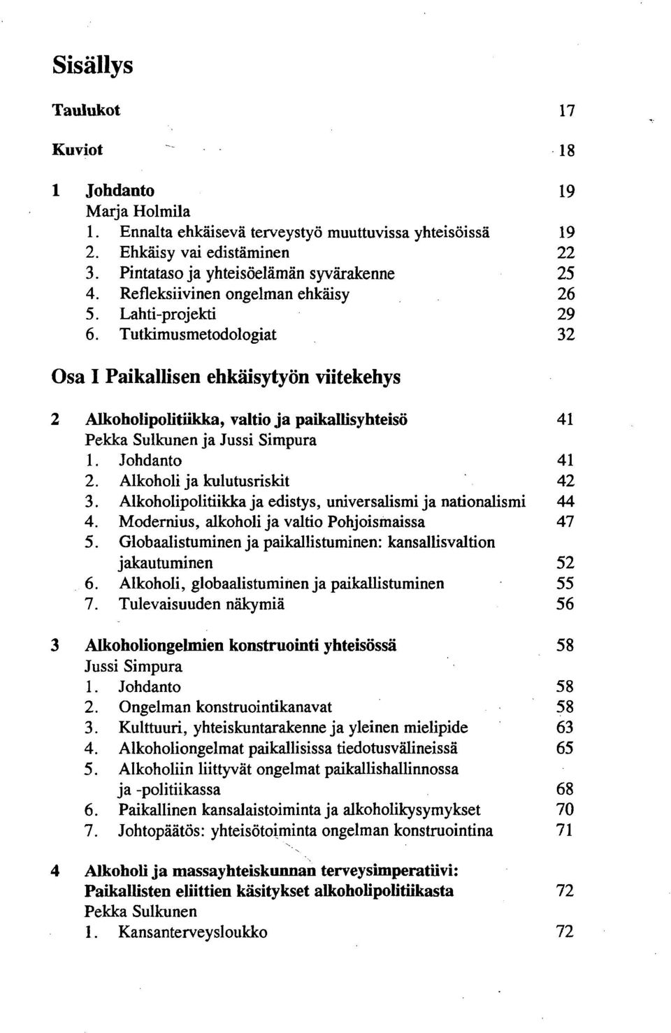 Johdanto 41 2. Alkoholi ja kulutusriskit 42 3. Alkoholipolitiikka ja edistys, universalismi ja nationalismi 44 4. Modernius, alkoholi ja valtio Pohjoismaissa 47 5.