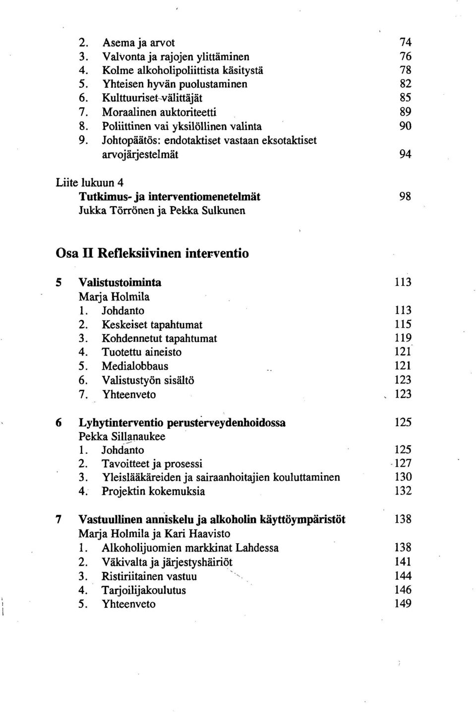 Johtopäätös: endotaktiset vastaan eksotaktiset arvojärjestelmät 94 Liite lukuun 4 Tutkimus- ja interventiomenetelmät 98 Jukka Törrönen ja Pekka Sulkunen Osa II Refleksiivinen interventio 5