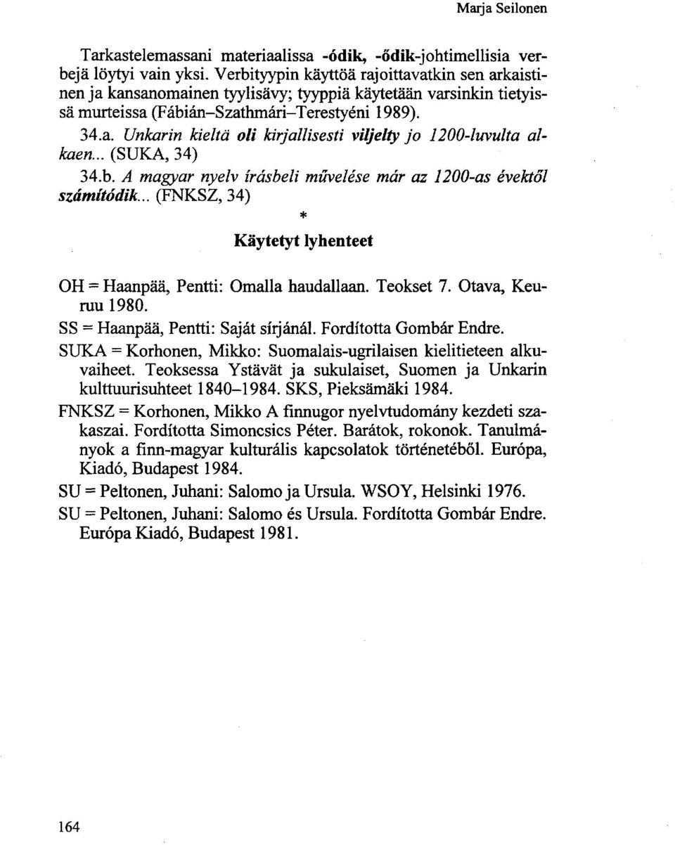 .. (SUKA, 34) 34.b. A magyar nyelv írásbeli művelése már az 1200-as évektől számítódik... (FNKSZ, 34) * Käytetyt lyhenteet OH = Haanpää, Pentti: Omalla haudallaan. Teokset 7. Otava, Keuruu 1980.