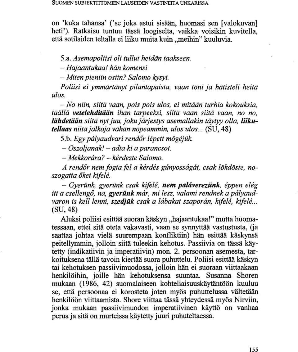 hän komensi - Miten pieniin osiin? Salomo kysyi. Poliisi ei ymmärtänyt pilantapaista, vaan töni ja hätisteli heitä ulos.