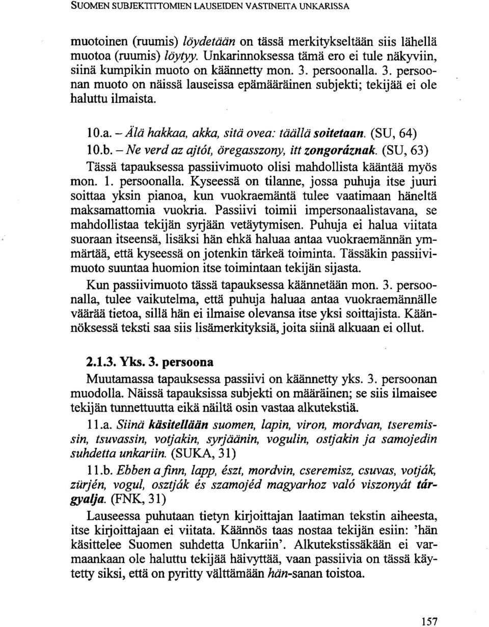 (SU, 64) lo.b. - Ne verdaz ajtót, öregasszony, itt zongoráznak. (SU, 63) Tässä tapauksessa passiivimuoto olisi mahdollista kääntää myös mon. 1. persoonalla.