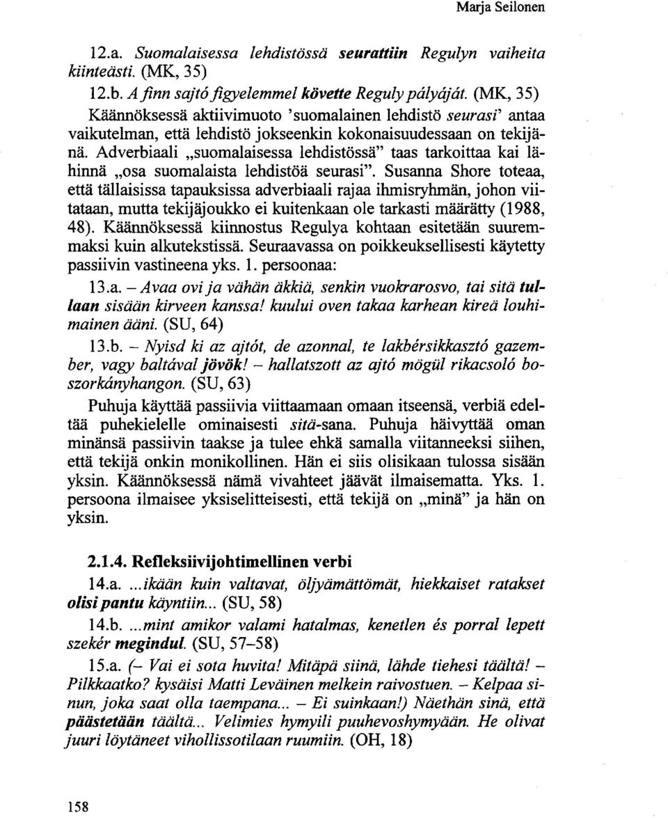 Adverbiaali suomalaisessa lehdistössä" taas tarkoittaa kai lähinnä osa suomalaista lehdistöä seurasi".