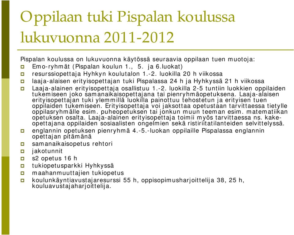Erityisopett voi ksott opetustn trvittess tietylle oppilsryhmälle esim. puheopetuksen ti onkun muun teemn esim. mtemtiikn opetuksen oslt. L-linen erityisopett toimii myös trvittess ns.