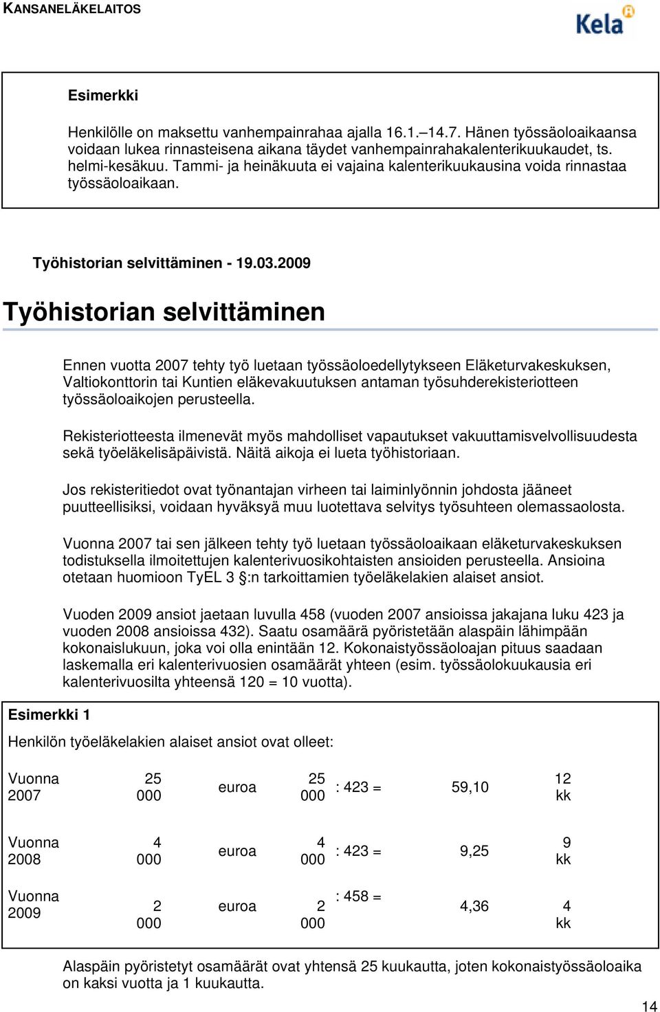 2009 Työhistorian selvittäminen Esimerkki 1 Ennen vuotta 2007 tehty työ luetaan työssäoloedellytykseen Eläketurvakeskuksen, Valtiokonttorin tai Kuntien eläkevakuutuksen antaman