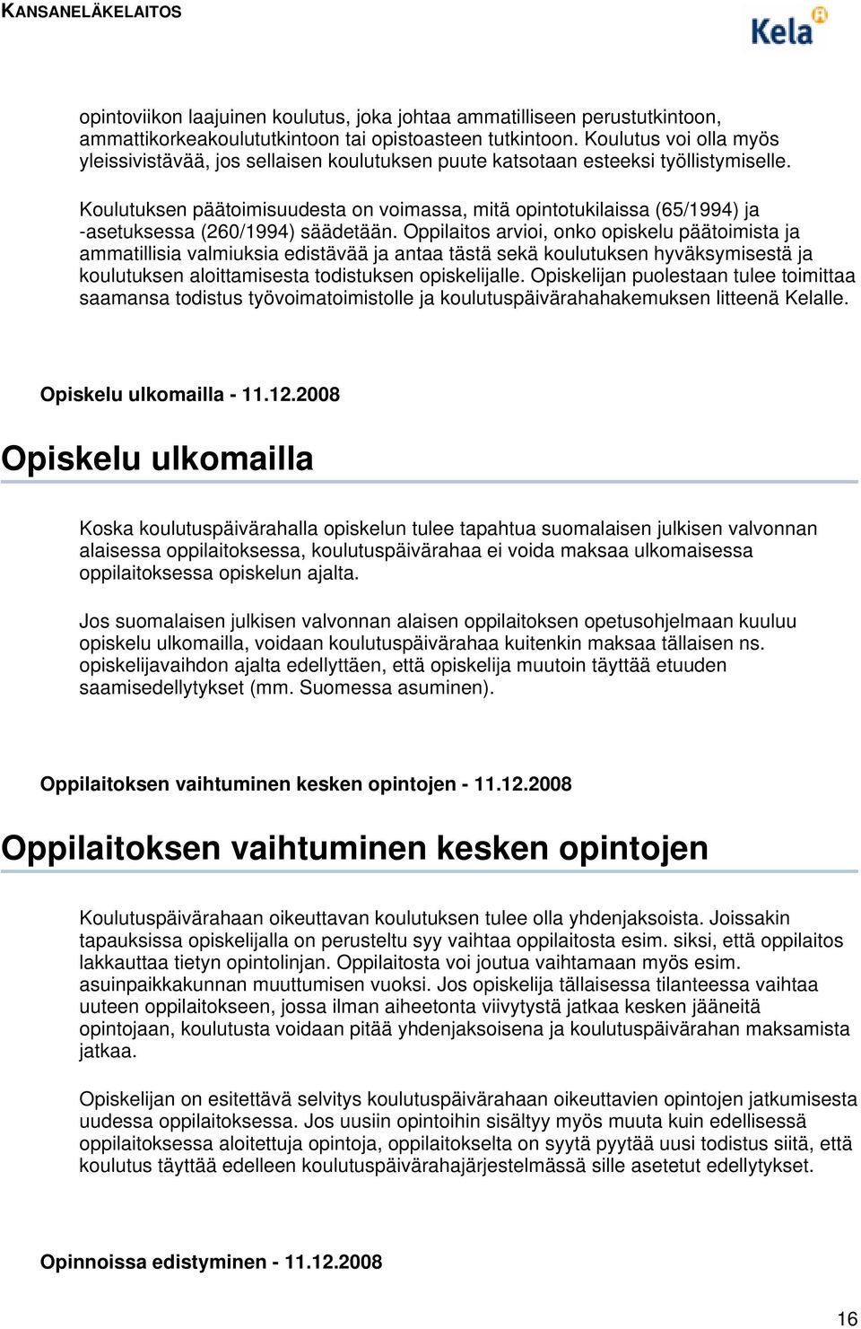 Koulutuksen päätoimisuudesta on voimassa, mitä opintotukilaissa (65/1994) ja -asetuksessa (260/1994) säädetään.