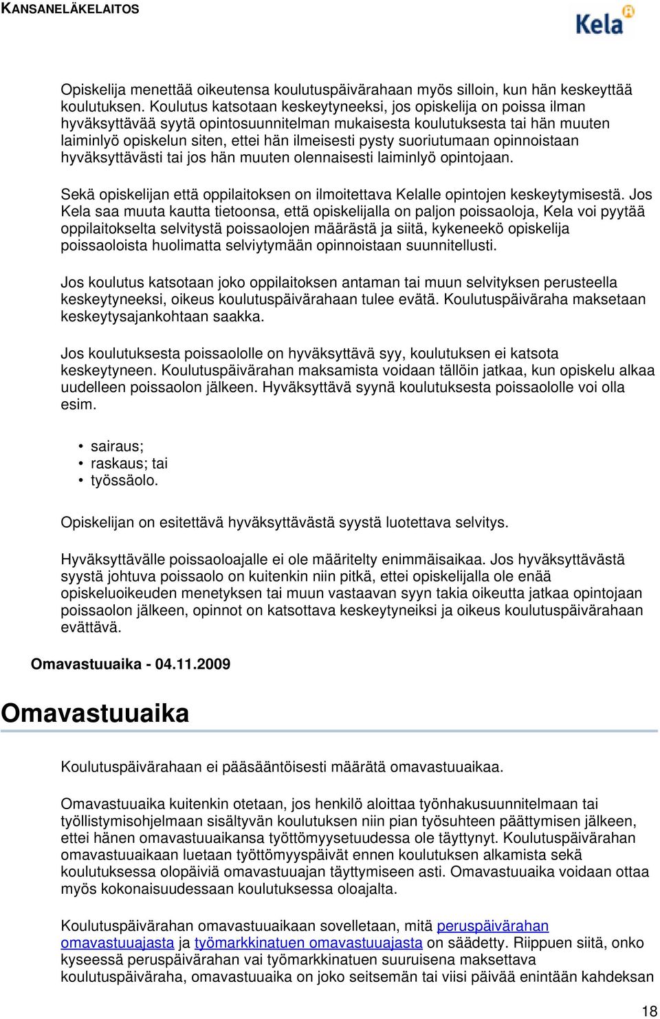 suoriutumaan opinnoistaan hyväksyttävästi tai jos hän muuten olennaisesti laiminlyö opintojaan. Sekä opiskelijan että oppilaitoksen on ilmoitettava Kelalle opintojen keskeytymisestä.