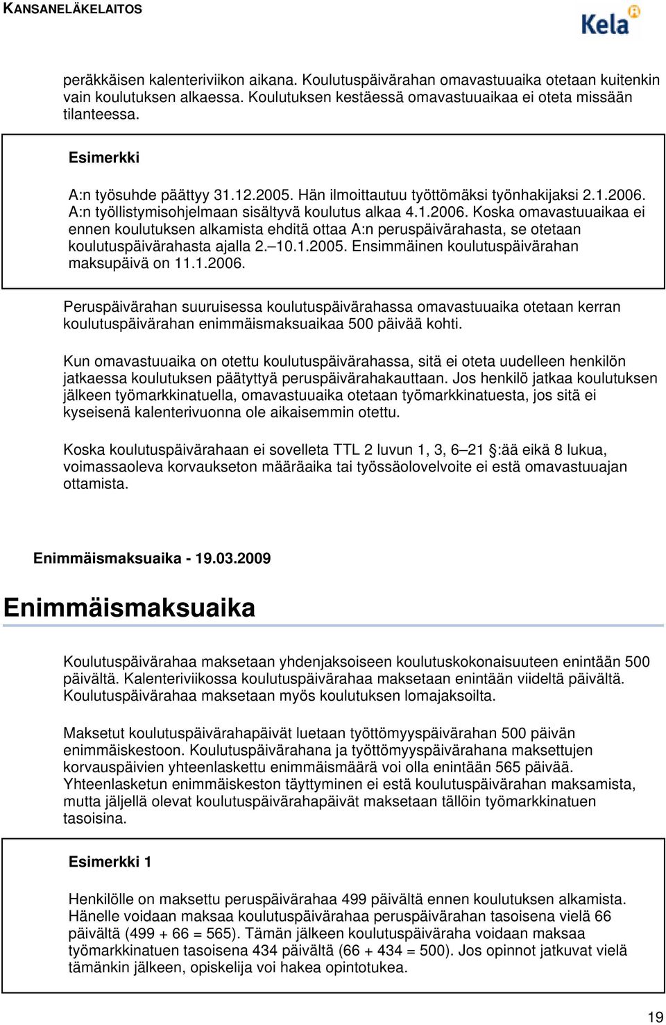 A:n työllistymisohjelmaan sisältyvä koulutus alkaa 4.1.2006. Koska omavastuuaikaa ei ennen koulutuksen alkamista ehditä ottaa A:n peruspäivärahasta, se otetaan koulutuspäivärahasta ajalla 2. 10.1.2005.