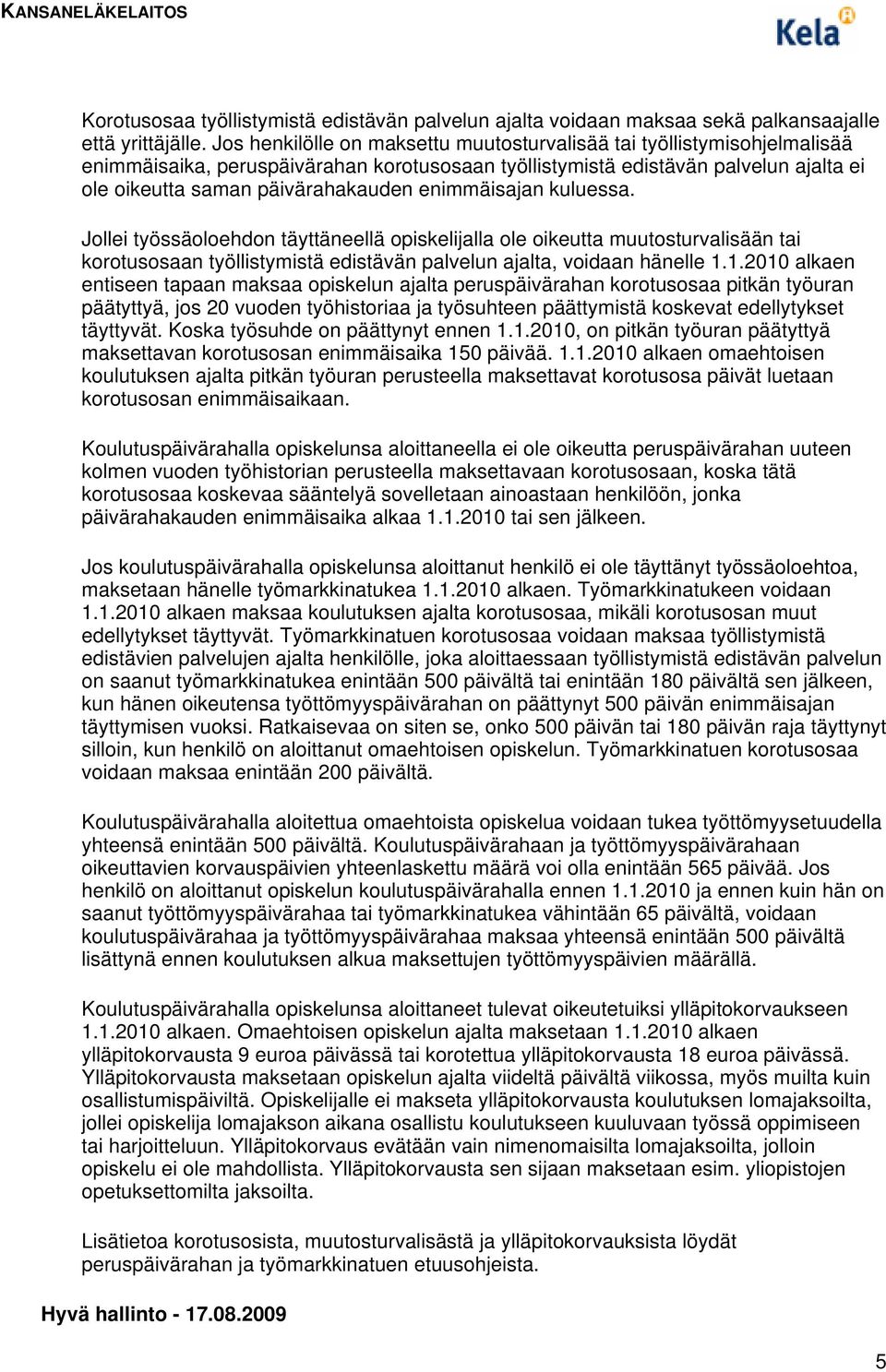 enimmäisajan kuluessa. Jollei työssäoloehdon täyttäneellä opiskelijalla ole oikeutta muutosturvalisään tai korotusosaan työllistymistä edistävän palvelun ajalta, voidaan hänelle 1.