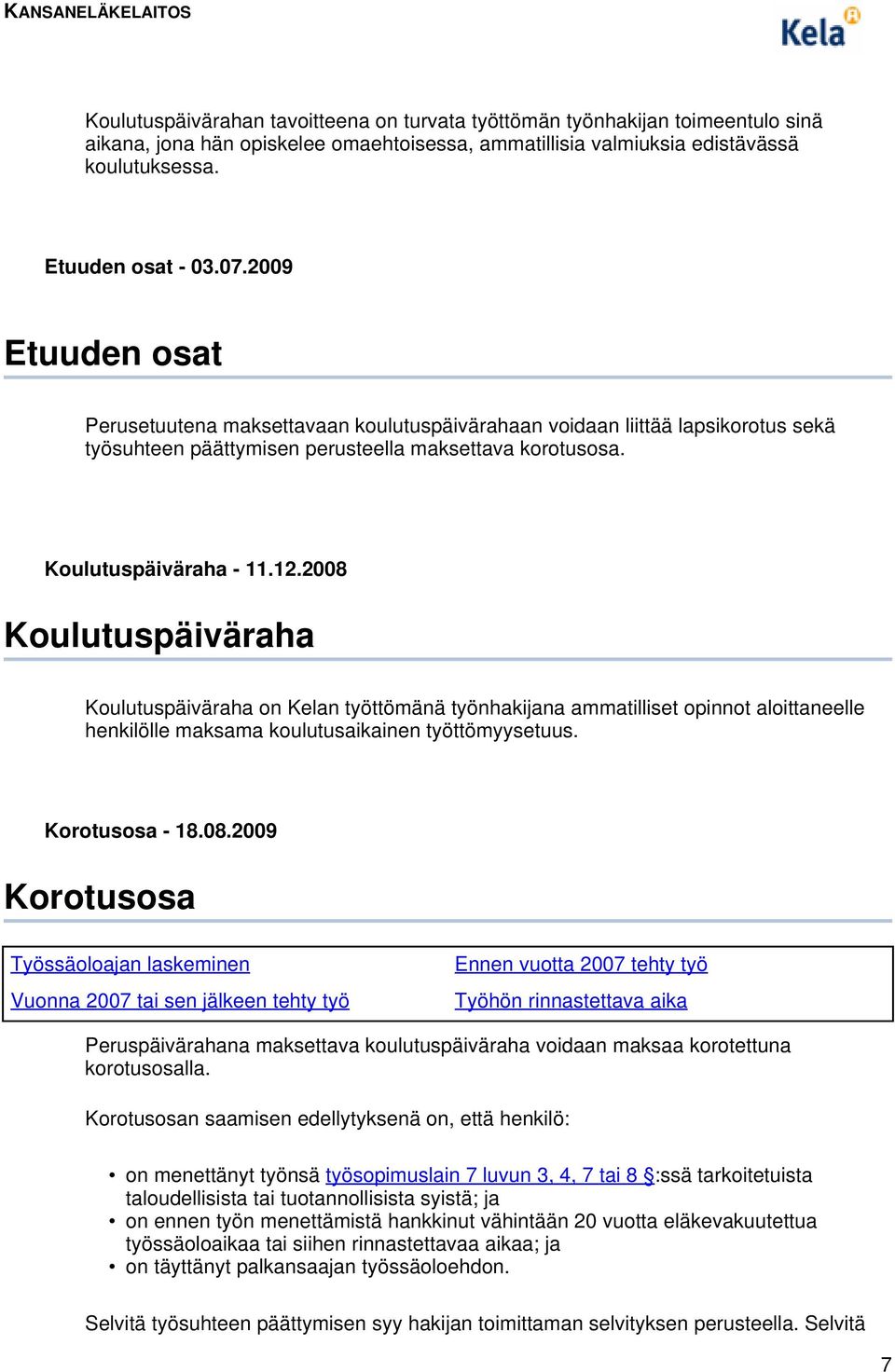 2008 Koulutuspäiväraha Koulutuspäiväraha on Kelan työttömänä työnhakijana ammatilliset opinnot aloittaneelle henkilölle maksama koulutusaikainen työttömyysetuus. Korotusosa - 18.08.2009 Korotusosa