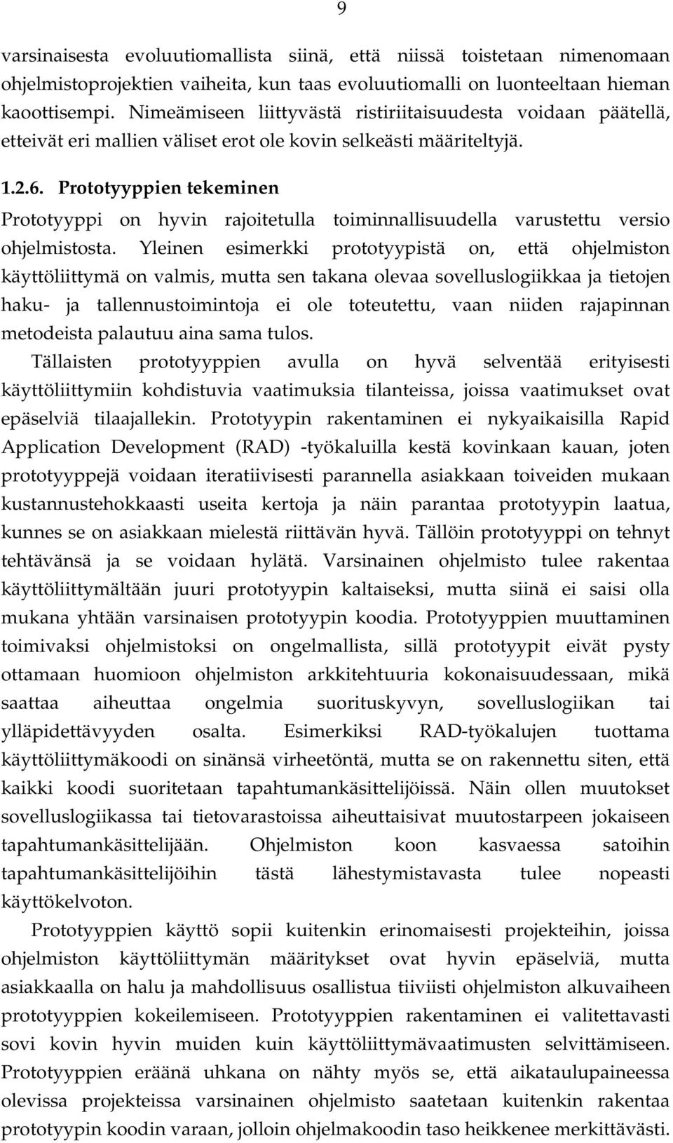 Prototyyppien tekeminen Prototyyppi on hyvin rajoitetulla toiminnallisuudella varustettu versio ohjelmistosta.
