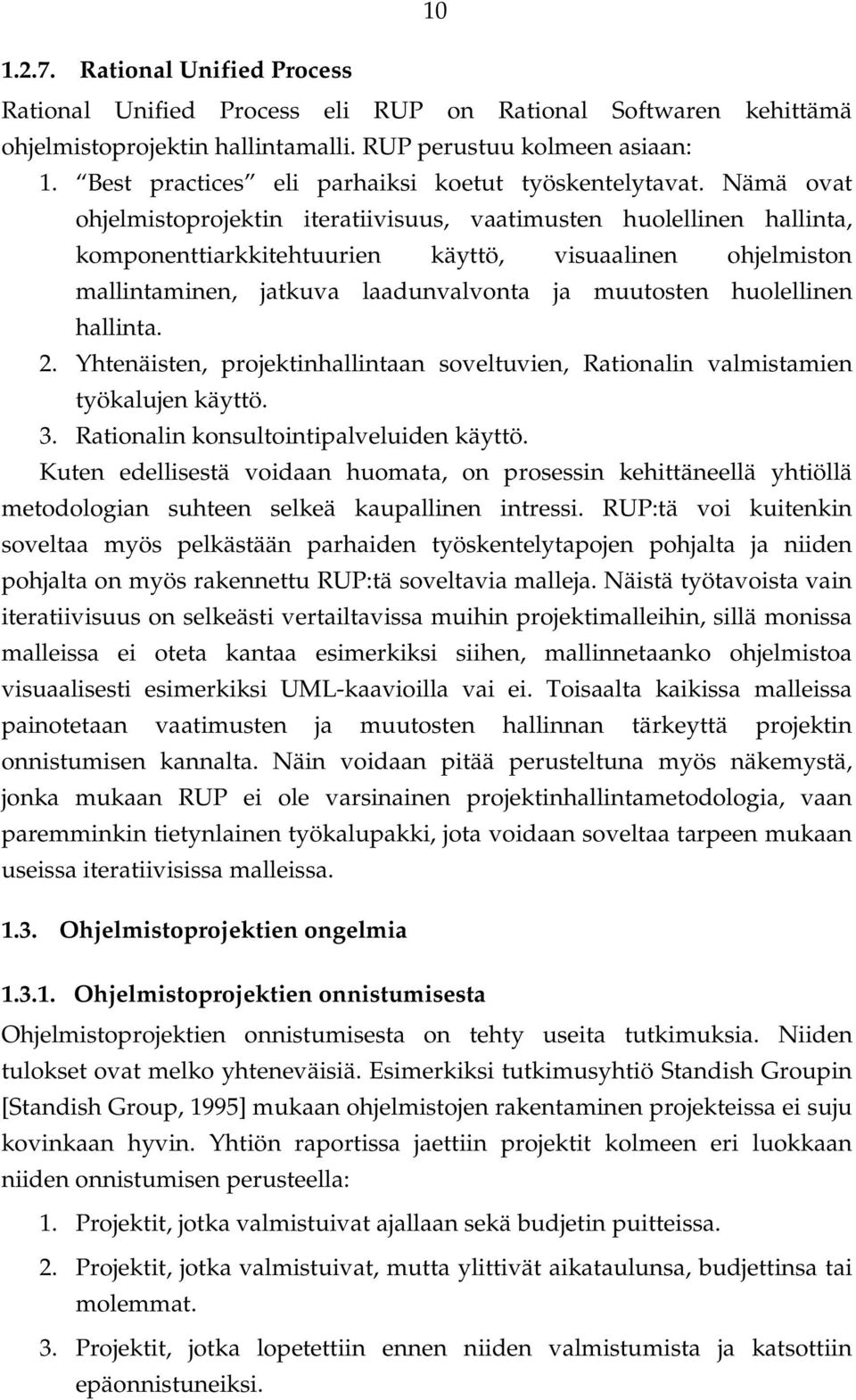 Nämä ovat ohjelmistoprojektin iteratiivisuus, vaatimusten huolellinen hallinta, komponenttiarkkitehtuurien käyttö, visuaalinen ohjelmiston mallintaminen, jatkuva laadunvalvonta ja muutosten