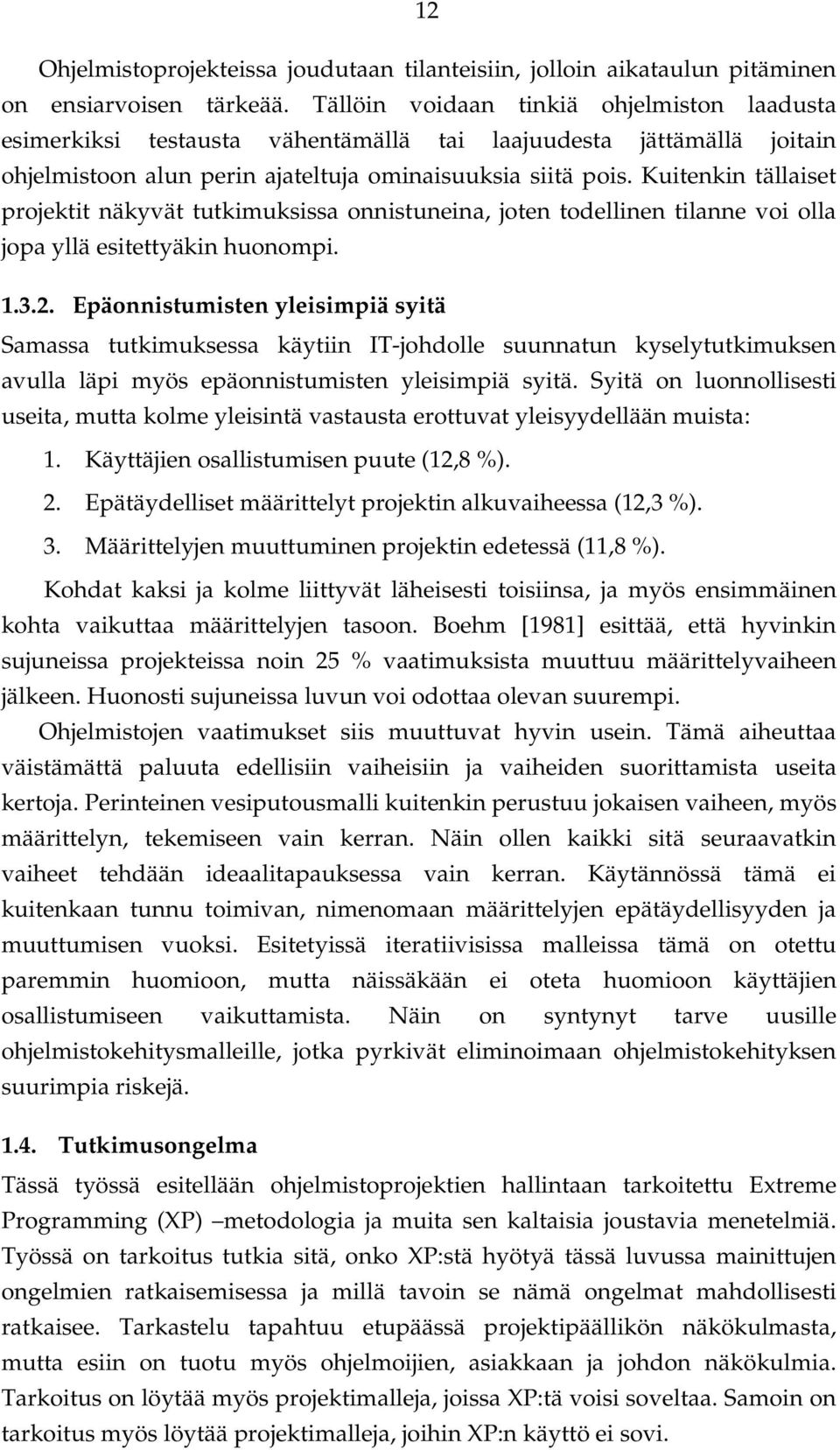 Kuitenkin tällaiset projektit näkyvät tutkimuksissa onnistuneina, joten todellinen tilanne voi olla jopa yllä esitettyäkin huonompi. 1.3.2.