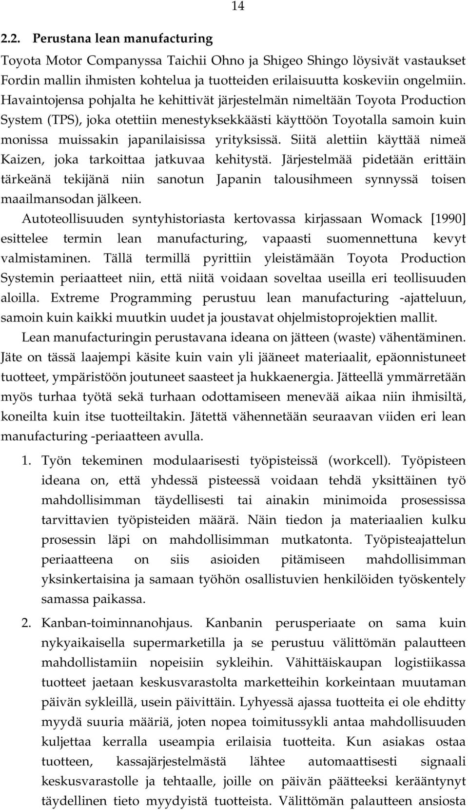 Siitä alettiin käyttää nimeä Kaizen, joka tarkoittaa jatkuvaa kehitystä. Järjestelmää pidetään erittäin tärkeänä tekijänä niin sanotun Japanin talousihmeen synnyssä toisen maailmansodan jälkeen.