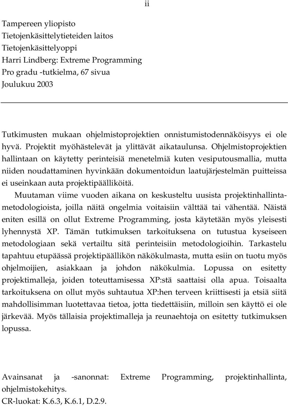 Ohjelmistoprojektien hallintaan on käytetty perinteisiä menetelmiä kuten vesiputousmallia, mutta niiden noudattaminen hyvinkään dokumentoidun laatujärjestelmän puitteissa ei useinkaan auta