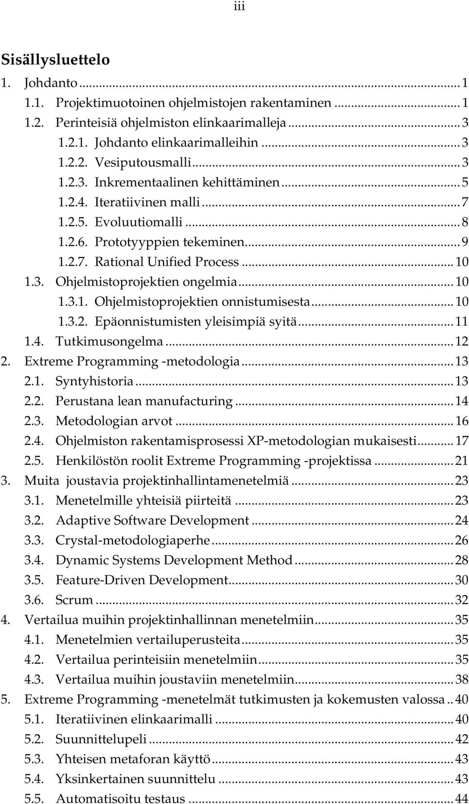 ..10 1.3.1. Ohjelmistoprojektien onnistumisesta...10 1.3.2. Epäonnistumisten yleisimpiä syitä...11 1.4. Tutkimusongelma...12 2. Extreme Programming -metodologia...13 2.1. Syntyhistoria...13 2.2. Perustana lean manufacturing.