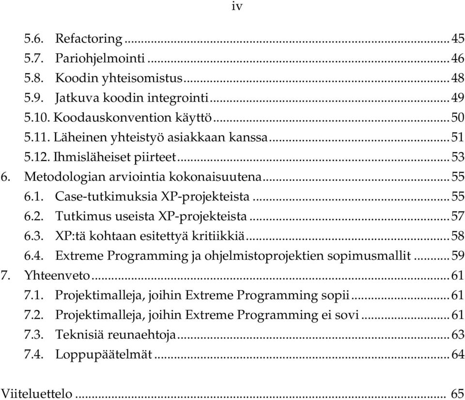 ..57 6.3. XP:tä kohtaan esitettyä kritiikkiä...58 6.4. Extreme Programming ja ohjelmistoprojektien sopimusmallit...59 7. Yhteenveto...61 