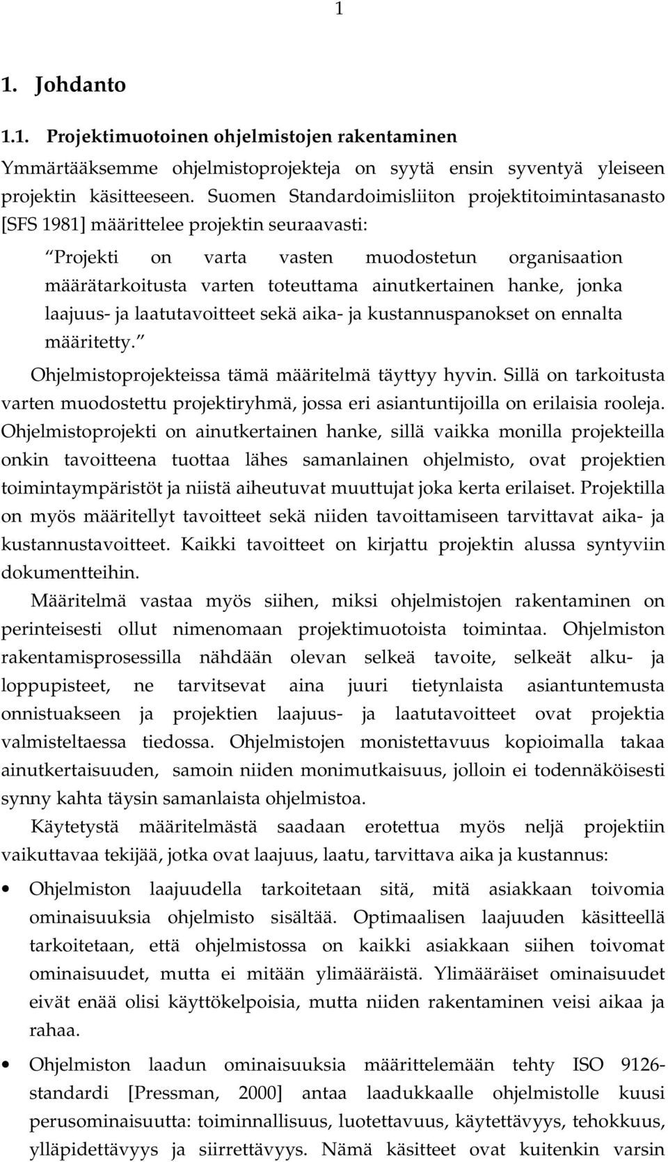 hanke, jonka laajuus- ja laatutavoitteet sekä aika- ja kustannuspanokset on ennalta määritetty. Ohjelmistoprojekteissa tämä määritelmä täyttyy hyvin.
