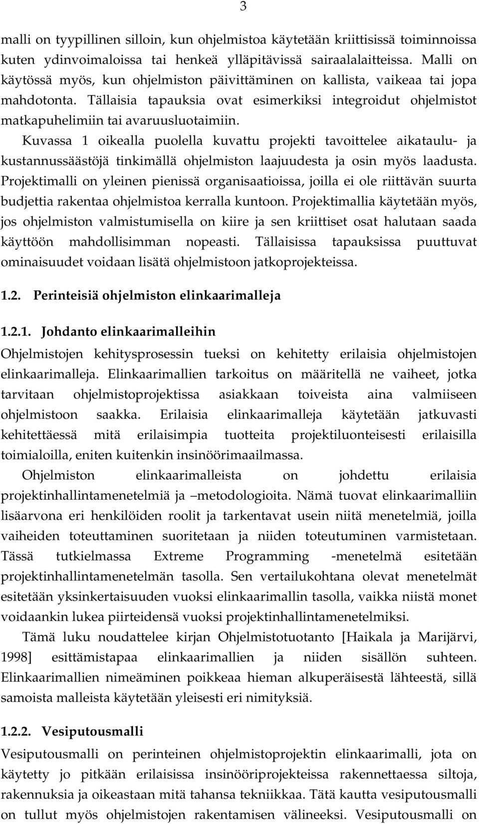 Kuvassa 1 oikealla puolella kuvattu projekti tavoittelee aikataulu- ja kustannussäästöjä tinkimällä ohjelmiston laajuudesta ja osin myös laadusta.