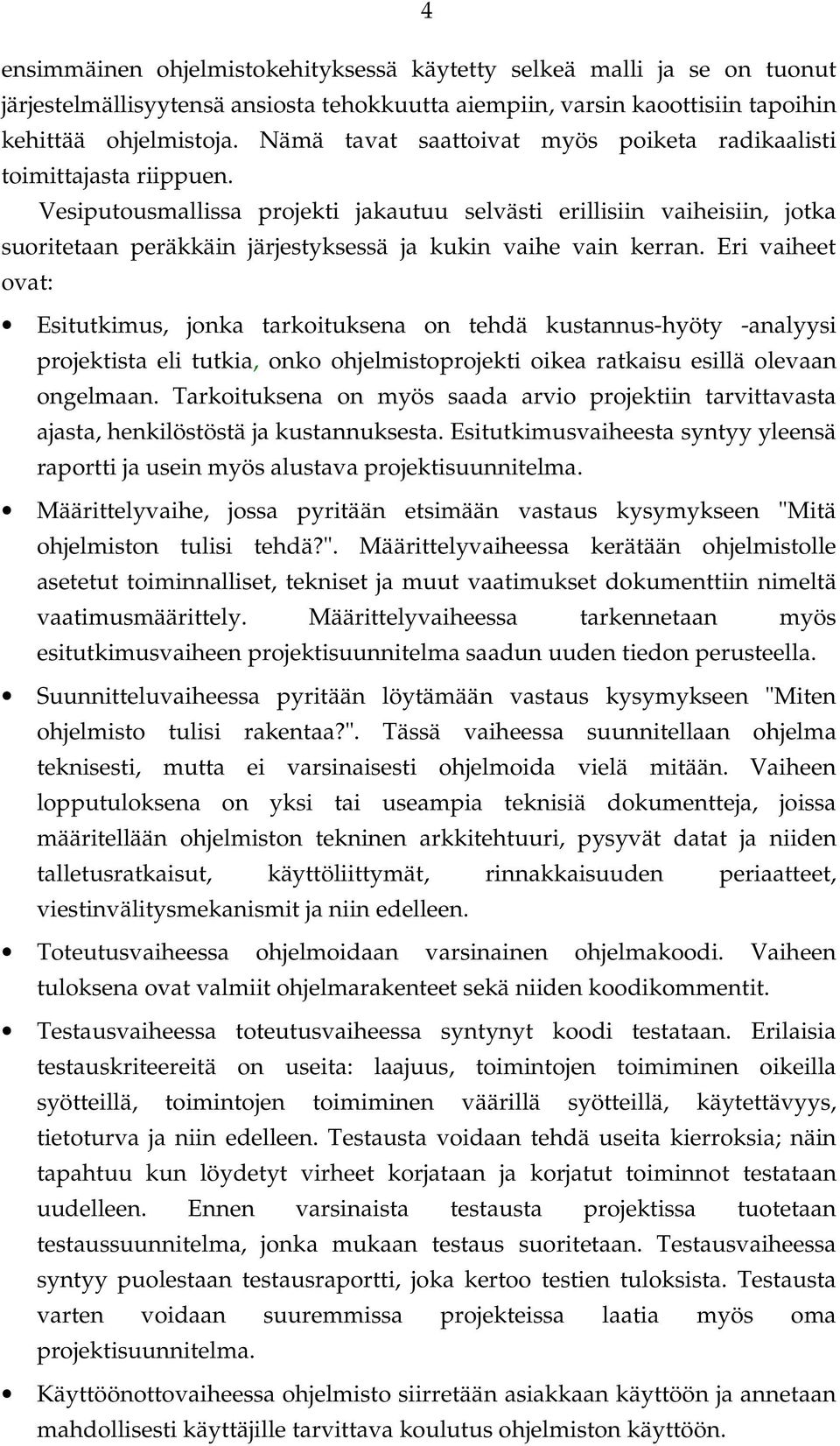 Vesiputousmallissa projekti jakautuu selvästi erillisiin vaiheisiin, jotka suoritetaan peräkkäin järjestyksessä ja kukin vaihe vain kerran.