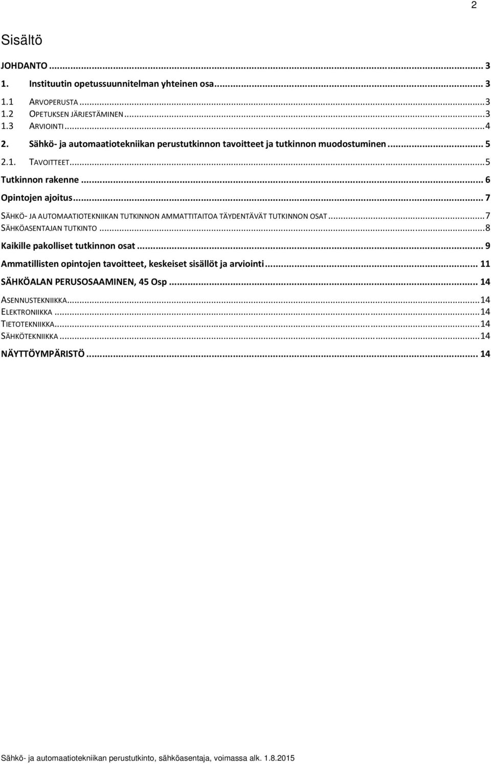 .. 7 SÄHKÖ JA AUTOMAATIOTEKNIIKAN TUTKINNON AMMATTITAITOA TÄYDENTÄVÄT TUTKINNON OSAT... 7 SÄHKÖASENTAJAN TUTKINTO... 8 Kaikille pakolliset tutkinnon osat.