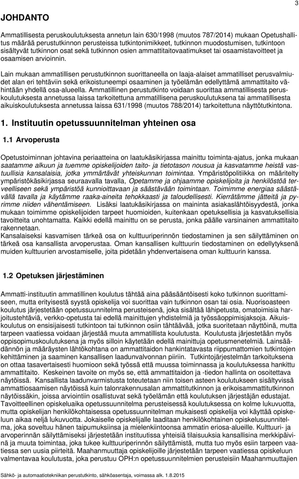 Lain mukaan ammatillisen perustutkinnon suorittaneella on laaja-alaiset ammatilliset perusvalmiudet alan eri tehtäviin sekä erikoistuneempi osaaminen ja työelämän edellyttämä ammattitaito vähintään