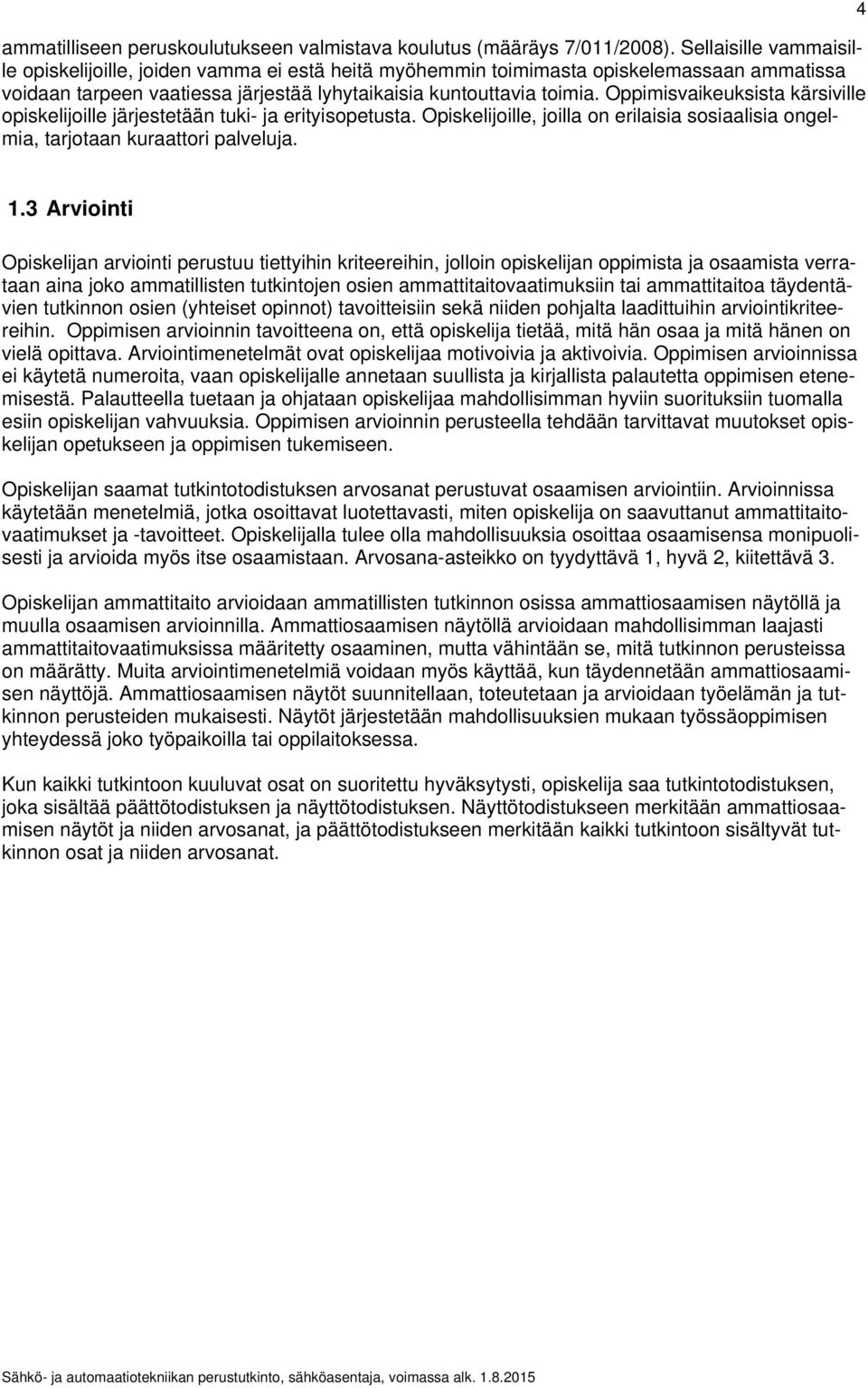 Oppimisvaikeuksista kärsiville opiskelijoille järjestetään tuki- ja erityisopetusta. Opiskelijoille, joilla on erilaisia sosiaalisia ongelmia, tarjotaan kuraattori palveluja. 4 1.