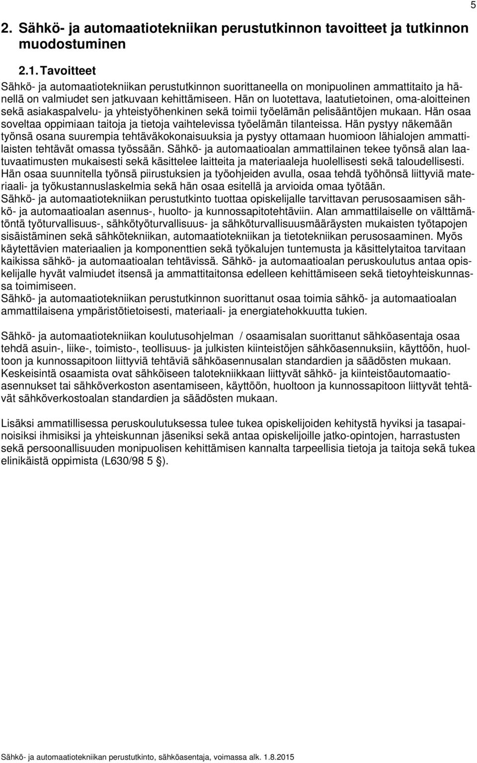 Hän on luotettava, laatutietoinen, oma-aloitteinen sekä asiakaspalvelu- ja yhteistyöhenkinen sekä toimii työelämän pelisääntöjen Hän osaa soveltaa oppimiaan taitoja ja tietoja vaihtelevissa työelämän