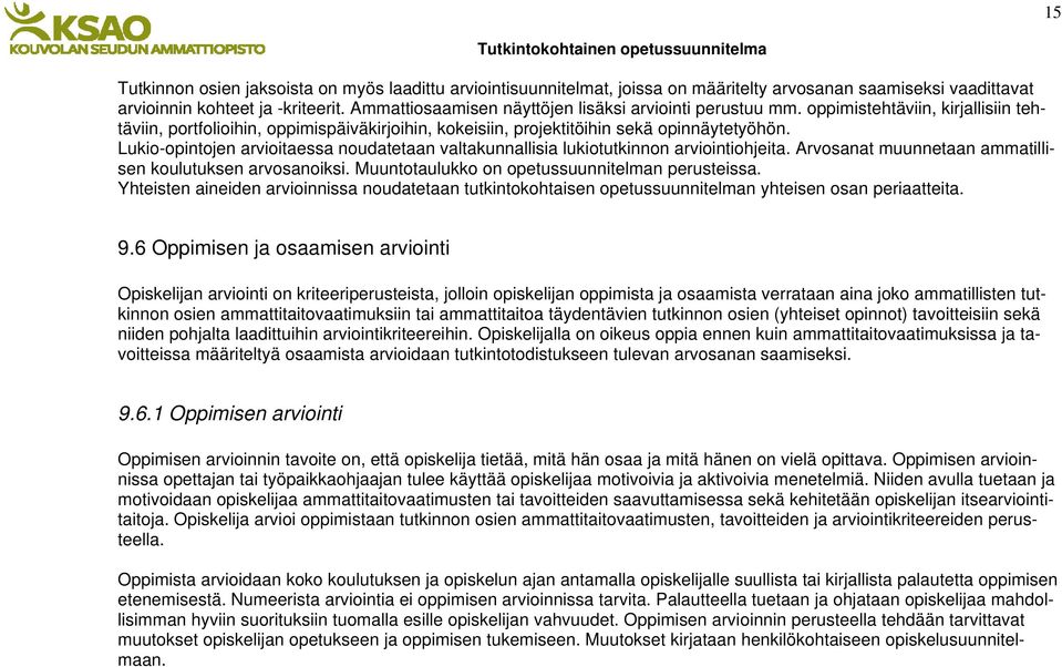 Lukio-opintojen arvioitaessa noudatetaan valtakunnallisia lukiotutkinnon arviointiohjeita. Arvosanat muunnetaan ammatillisen koulutuksen arvosanoiksi. Muuntotaulukko on opetussuunnitelman perusteissa.