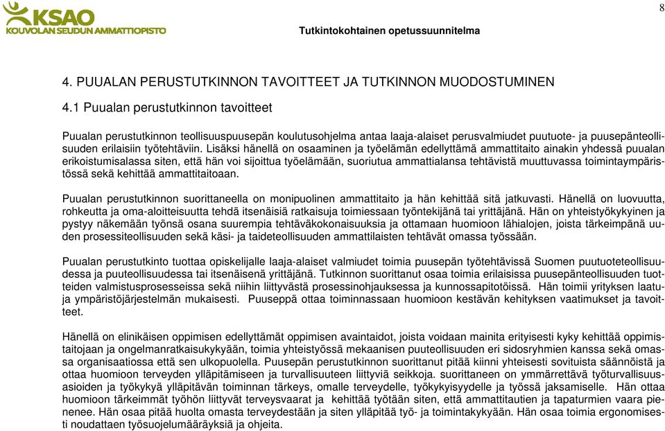 Lisäksi hänellä on osaaminen ja työelämän edellyttämä ammattitaito ainakin yhdessä puualan erikoistumisalassa siten, että hän voi sijoittua työelämään, suoriutua ammattialansa tehtävistä muuttuvassa