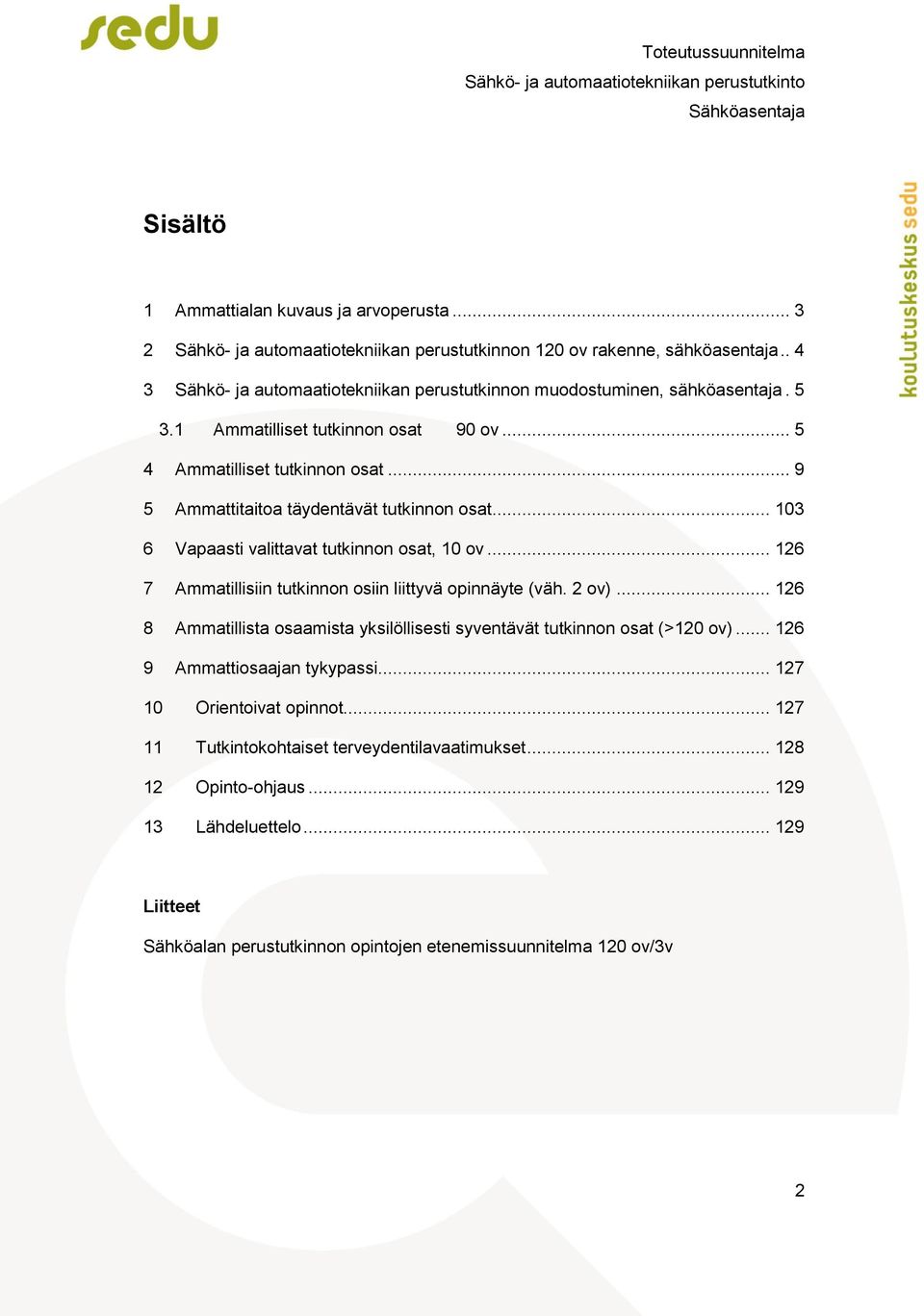 .. 9 5 Ammattitaitoa täydentävät tutkinnon osat... 103 6 Vapaasti valittavat tutkinnon osat, 10 ov... 126 7 Ammatillisiin tutkinnon osiin liittyvä opinnäyte (väh. 2 ov).