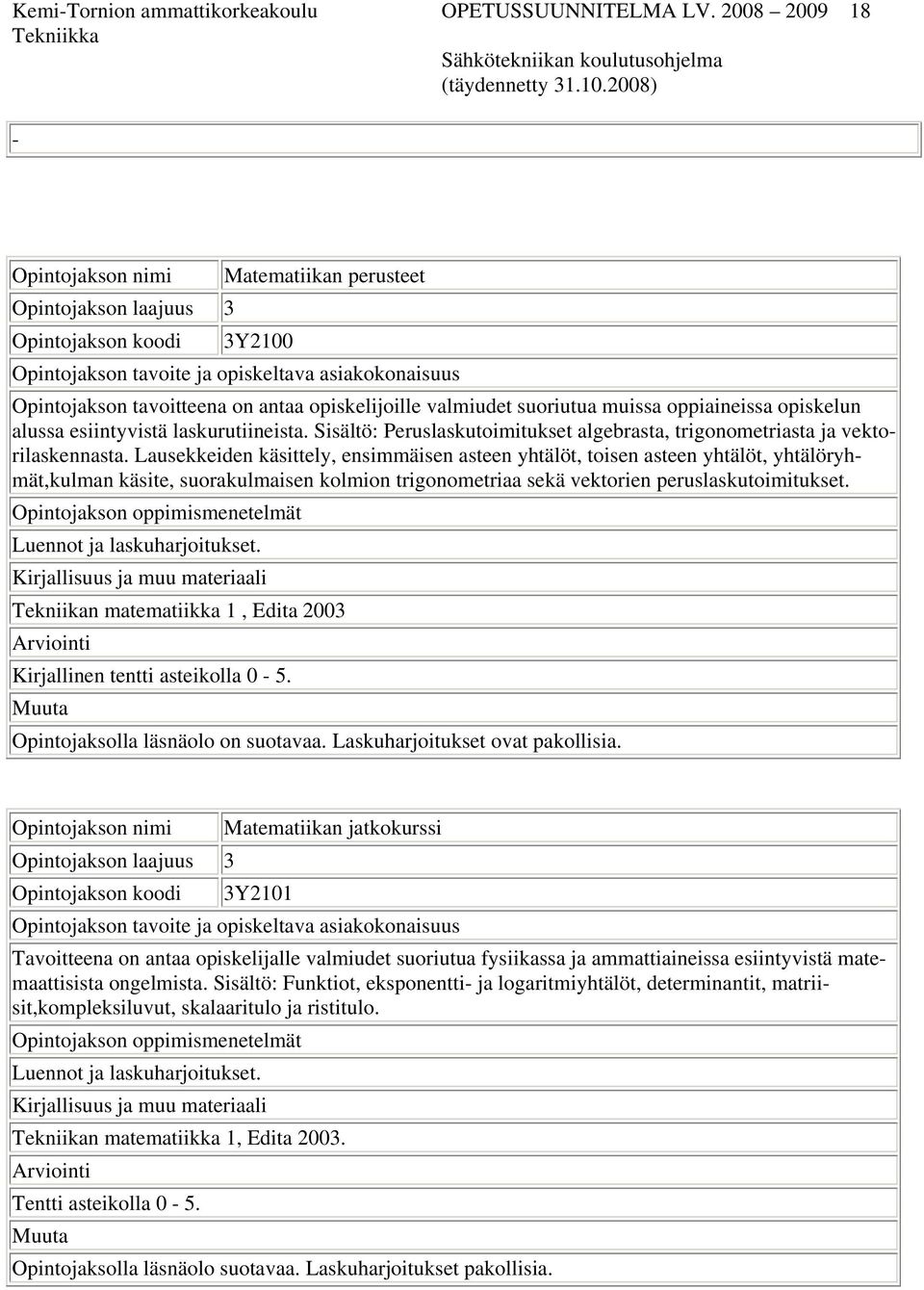 alussa esiintyvistä laskurutiineista. Sisältö: Peruslaskutoimitukset algebrasta, trigonometriasta ja vekto- ensimmäisen asteen yhtälöt, toisen asteen yhtälöt, yhtälöryh- rilaskennasta.