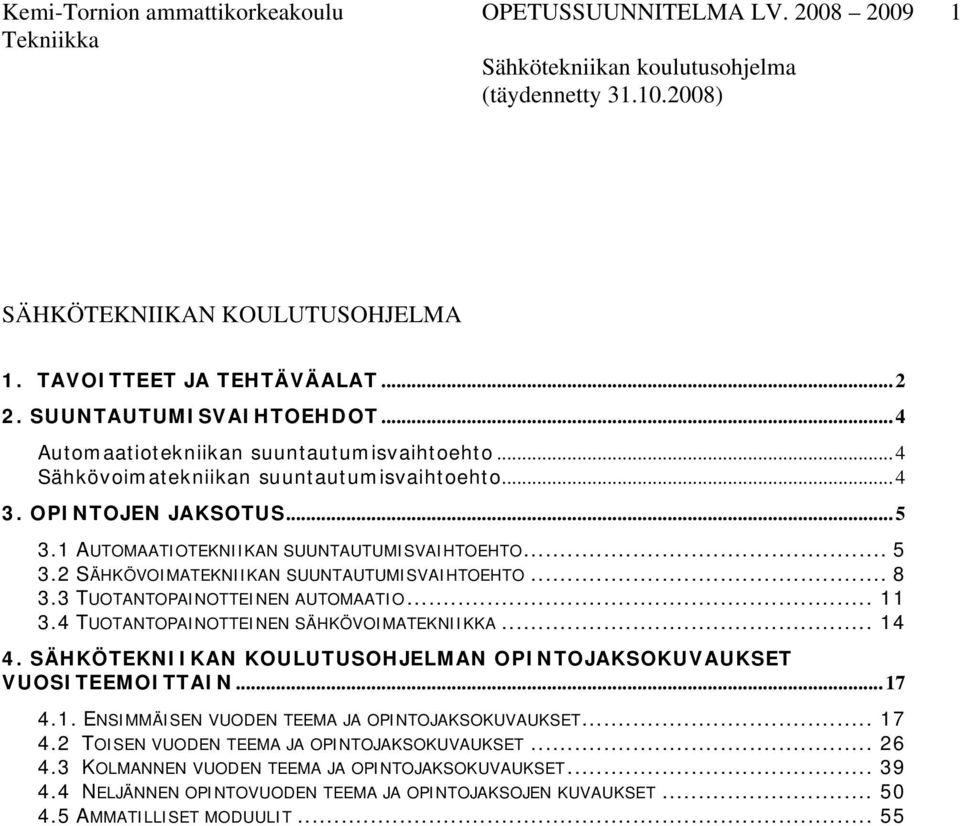 .. 8. TUOTANTOPAINOTTEINEN AUTOMAATIO... 11.4 TUOTANTOPAINOTTEINEN SÄHKÖVOIMATEKNIIKKA... 14 4. SÄHKÖTEKNIIKAN KOULUTUSOHJELMAN OPINTOJAKSOKUVAUKSET VUOSITEEMOITTAIN... 17 4.1. ENSIMMÄISEN VUODEN TEEMA JA OPINTOJAKSOKUVAUKSET.