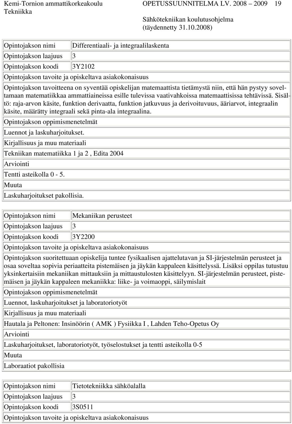 pystyy soveltamaan matematiikkaa ammattiaineissa esille tulevissa vaativahkoissa matemaattisissa tehtävissä.