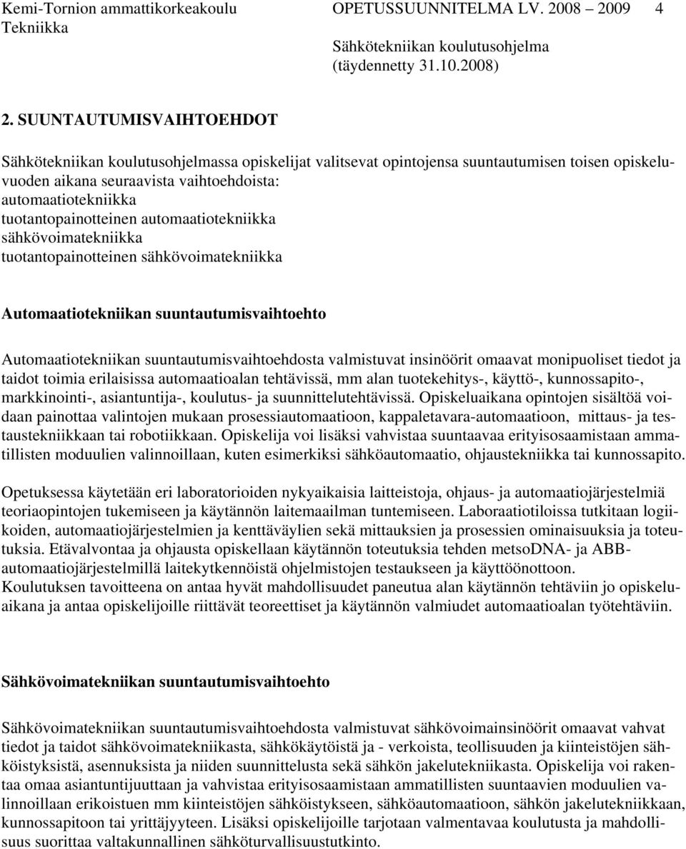 sähkövoimatekniikka tuotantopainotteinen sähkövoimatekniikka Automaatiotekniikan suuntautumisvaihtoehto Automaatiotekniikan suuntautumisvaihtoehdosta valmistuvat insinöörit omaavat monipuoliset