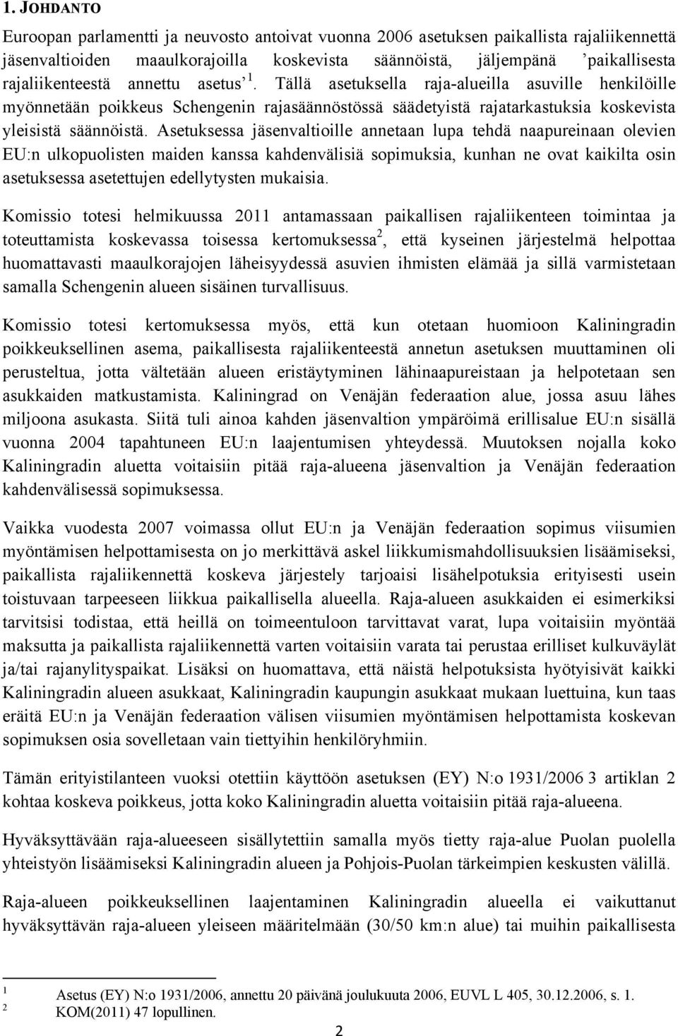 Asetuksessa jäsenvaltioille annetaan lupa tehdä naapureinaan olevien EU:n ulkopuolisten maiden kanssa kahdenvälisiä sopimuksia, kunhan ne ovat kaikilta osin asetuksessa asetettujen edellytysten